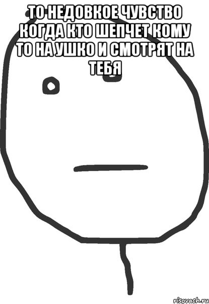 то недовкое чувство когда кто шепчет кому то на ушко и смотрят на тебя , Мем покер фейс