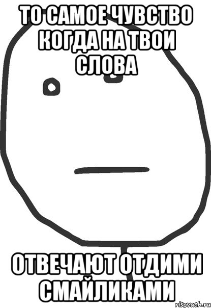 то самое чувство когда на твои слова отвечают отдими смайликами, Мем покер фейс