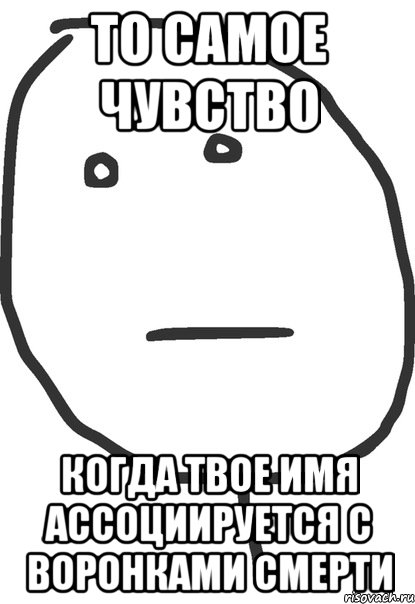 то самое чувство когда твое имя ассоциируется с воронками смерти, Мем покер фейс