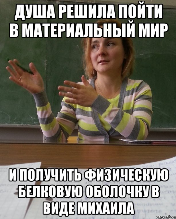 душа решила пойти в материальный мир и получить физическую белковую оболочку в виде михаила