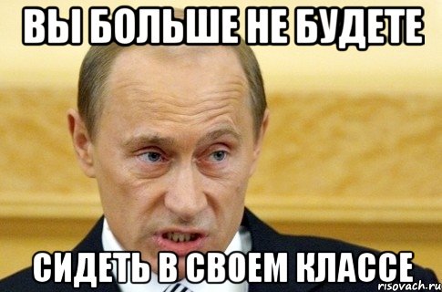 вы больше не будете сидеть в своем классе, Мем путин