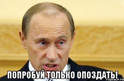  попробуй только опоздать!, Мем путин