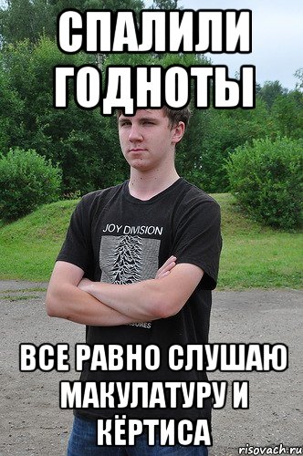 спалили годноты все равно слушаю макулатуру и кёртиса