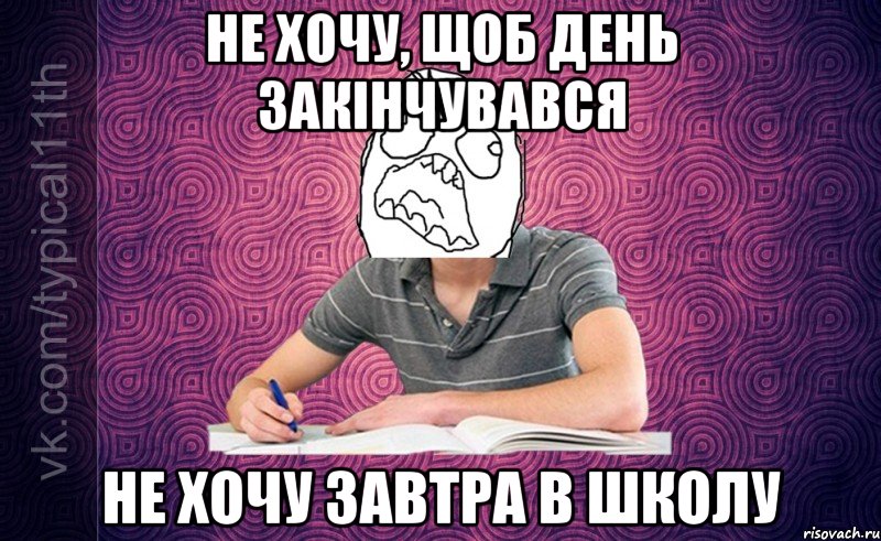 не хочу, щоб день закінчувався не хочу завтра в школу