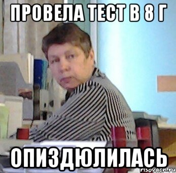 провела тест в 8 г опиздюлилась