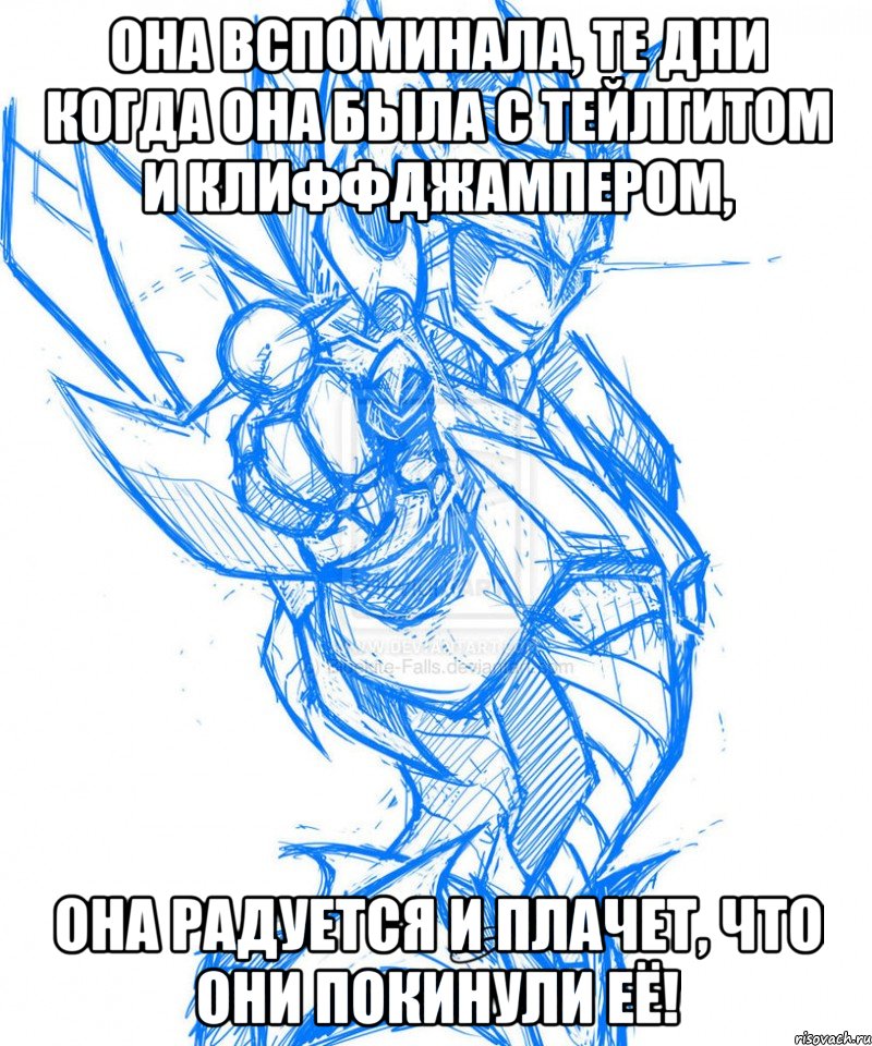 она вспоминала, те дни когда она была с тейлгитом и клиффджампером, она радуется и плачет, что они покинули её!, Мем рол