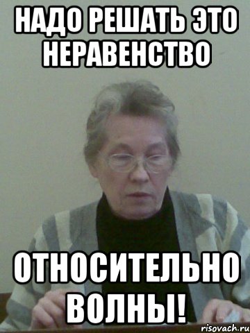 надо решать это неравенство относительно волны!