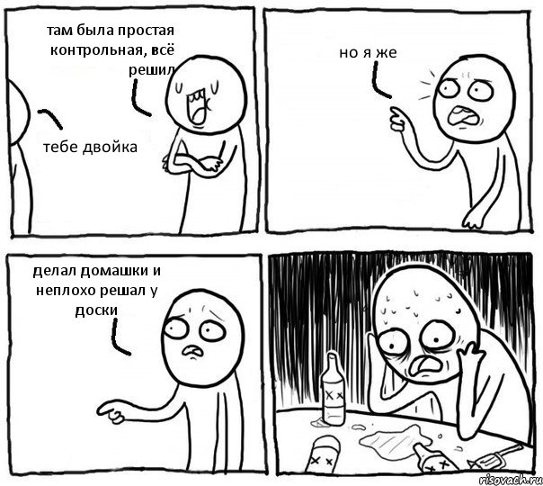 там была простая контрольная, всё решил тебе двойка но я же делал домашки и неплохо решал у доски, Комикс Самонадеянный алкоголик