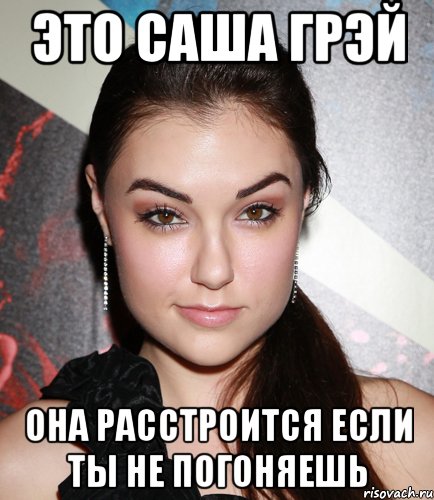это саша грэй она расстроится если ты не погоняешь, Мем  Саша Грей улыбается