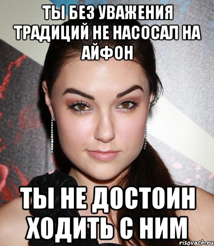 ты без уважения традиций не насосал на айфон ты не достоин ходить с ним, Мем  Саша Грей улыбается