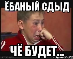ёбаный сдыд чё будет...