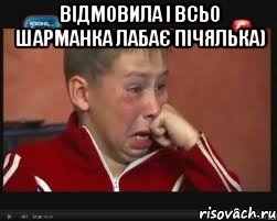 відмовила і всьо шарманка лабає пічялька) 