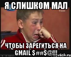 я слишком мал чтобы зарегиться на gmail $##$@!!!