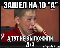 зашел на 10 "а" а тут не выложили д/з