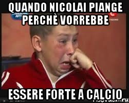 quando nicolai piange perchè vorrebbe essere forte a calcio, Мем  Сашок Фокин