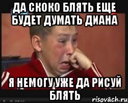 да скоко блять еще будет думать диана я немогу уже да рисуй блять, Мем  Сашок Фокин