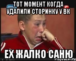 тот момент когда удалили сторинку у вк ех жалко саню, Мем  Сашок Фокин