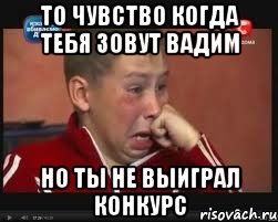 то чувство когда тебя зовут вадим но ты не выиграл конкурс, Мем  Сашок Фокин