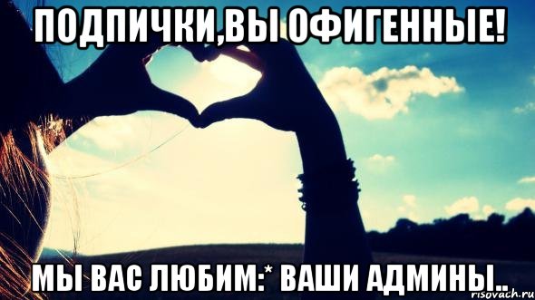 подпички,вы офигенные! мы вас любим:* ваши админы..