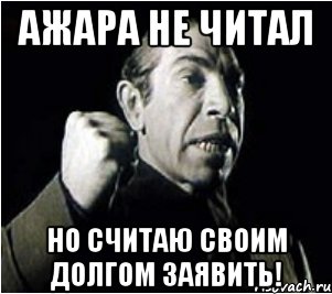 ажара не читал но считаю своим долгом заявить!