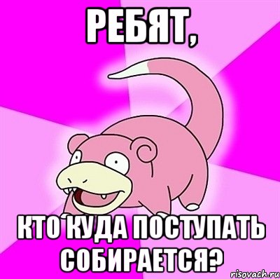 ребят, кто куда поступать собирается?, Мем слоупок
