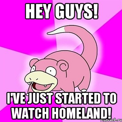 hey guys! i've just started to watch homeland!, Мем слоупок