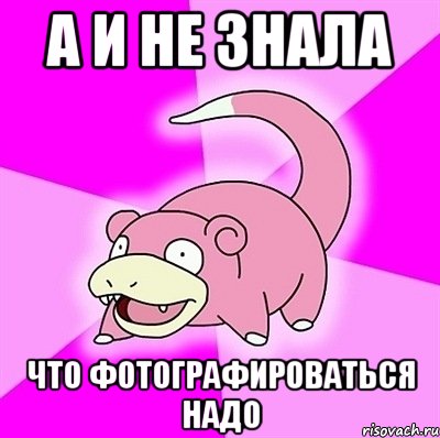 а и не знала что фотографироваться надо, Мем слоупок