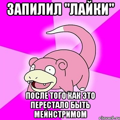 запилил "лайки" после того как это перестало быть мейнстримом, Мем слоупок