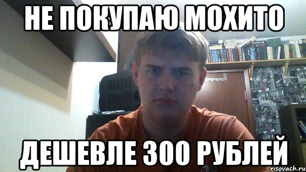 не покупаю мохито дешевле 300 рублей