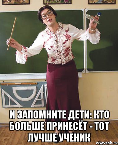  и запомните дети: кто больше принесёт - тот лучше ученик