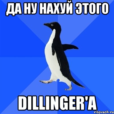 да ну нахуй этого dillinger'a, Мем  Социально-неуклюжий пингвин