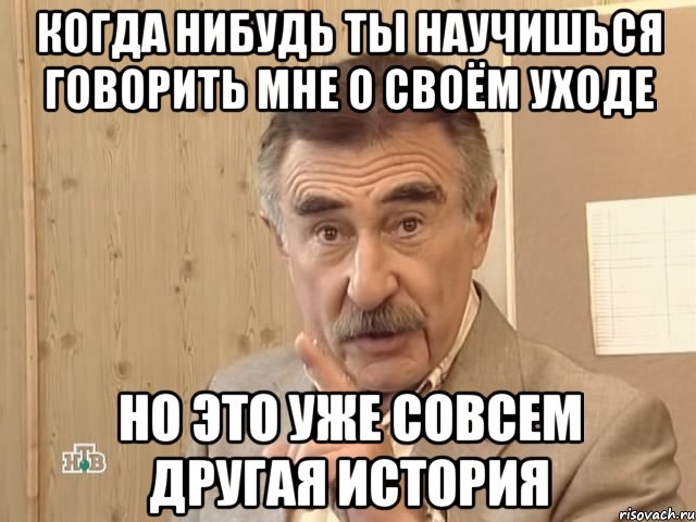 когда нибудь ты научишься говорить мне о своём уходе но это уже совсем другая история, Мем Каневский (Но это уже совсем другая история)