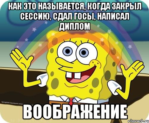 как это называется, когда закрыл сессию, сдал госы, написал диплом воображение