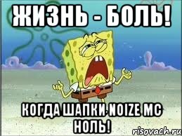 жизнь - боль! когда шапки noize mc ноль!, Мем Спанч Боб плачет