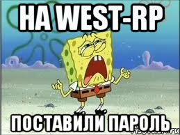 на west-rp поставили пароль, Мем Спанч Боб плачет