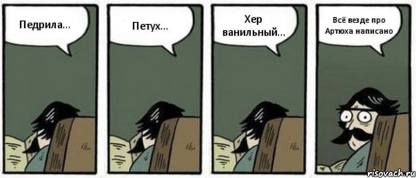 Педрила... Петух... Хер ванильный... Всё везде про Артюха написано