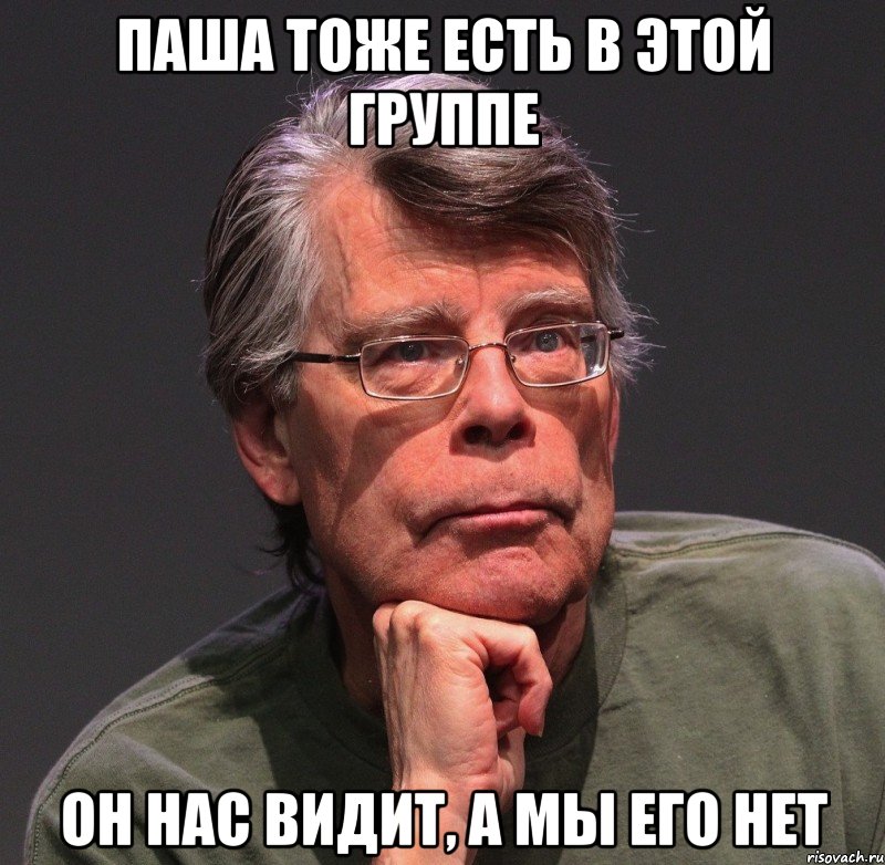 паша тоже есть в этой группе он нас видит, а мы его нет, Мем Стивен Кинг