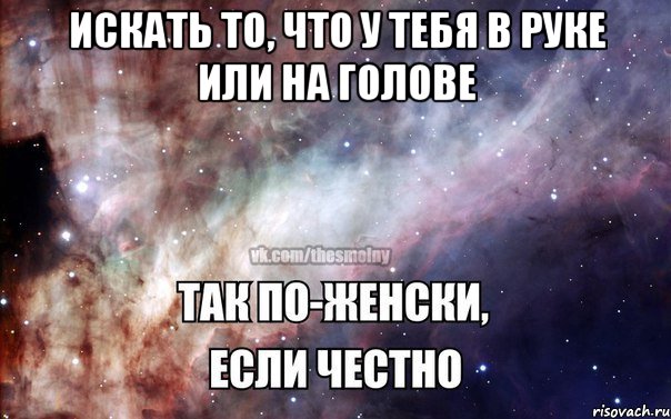 искать то, что у тебя в руке или на голове 
