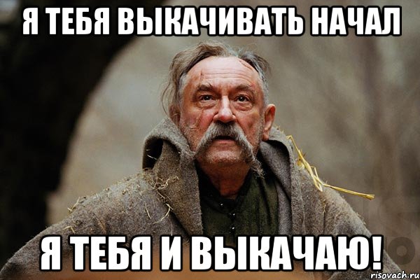 я тебя выкачивать начал я тебя и выкачаю!, Мем Тарас Бульба мем