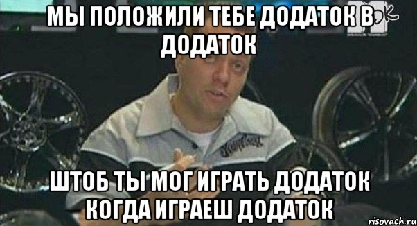 мы положили тебе додаток в додаток штоб ты мог играть додаток когда играеш додаток