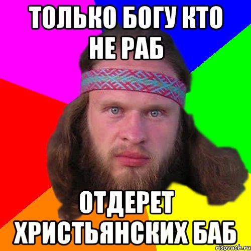 только богу кто не раб отдерет христьянских баб, Мем Типичный долбослав