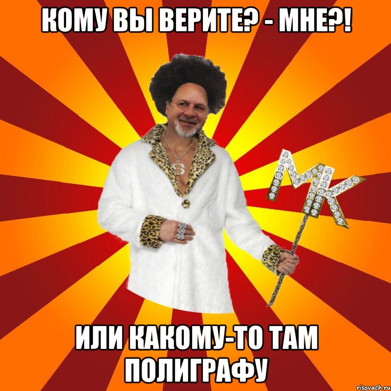 кому вы верите? - мне?! или какому-то там полиграфу