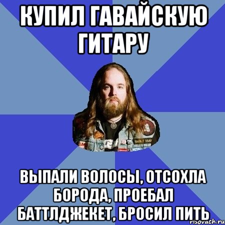 купил гавайскую гитару выпали волосы, отсохла борода, проебал баттлджекет, бросил пить, Мем Типичный Трэшер