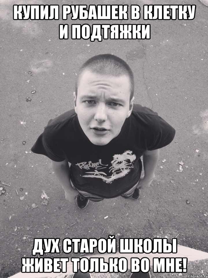 купил рубашек в клетку и подтяжки дух старой школы живет только во мне!