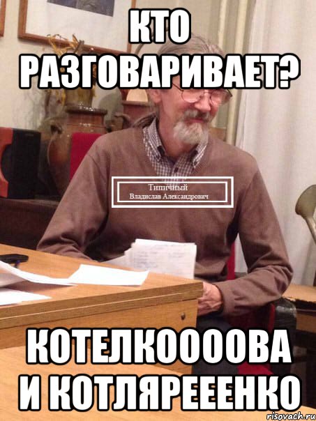 кто разговаривает? котелкоооова и котлярееенко