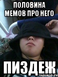 половина мемов про него пиздеж