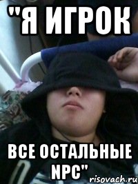 "я игрок все остальные npc"