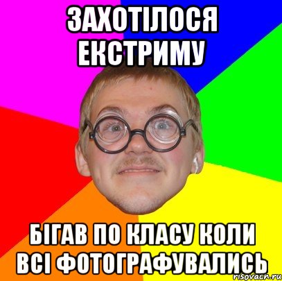 захотілося екстриму бігав по класу коли всі фотографувались, Мем Типичный ботан