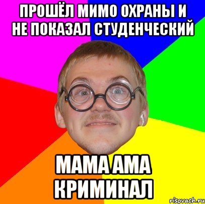 прошёл мимо охраны и не показал студенческий мама ама криминал, Мем Типичный ботан