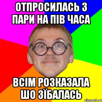 отпросилась з пари на пів часа всім розказала шо зїбалась, Мем Типичный ботан